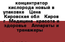 концентратор кислорода новый в упаковке › Цена ­ 30 000 - Кировская обл., Киров г. Медицина, красота и здоровье » Аппараты и тренажеры   